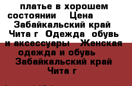 платье в хорошем состоянии  › Цена ­ 350 - Забайкальский край, Чита г. Одежда, обувь и аксессуары » Женская одежда и обувь   . Забайкальский край,Чита г.